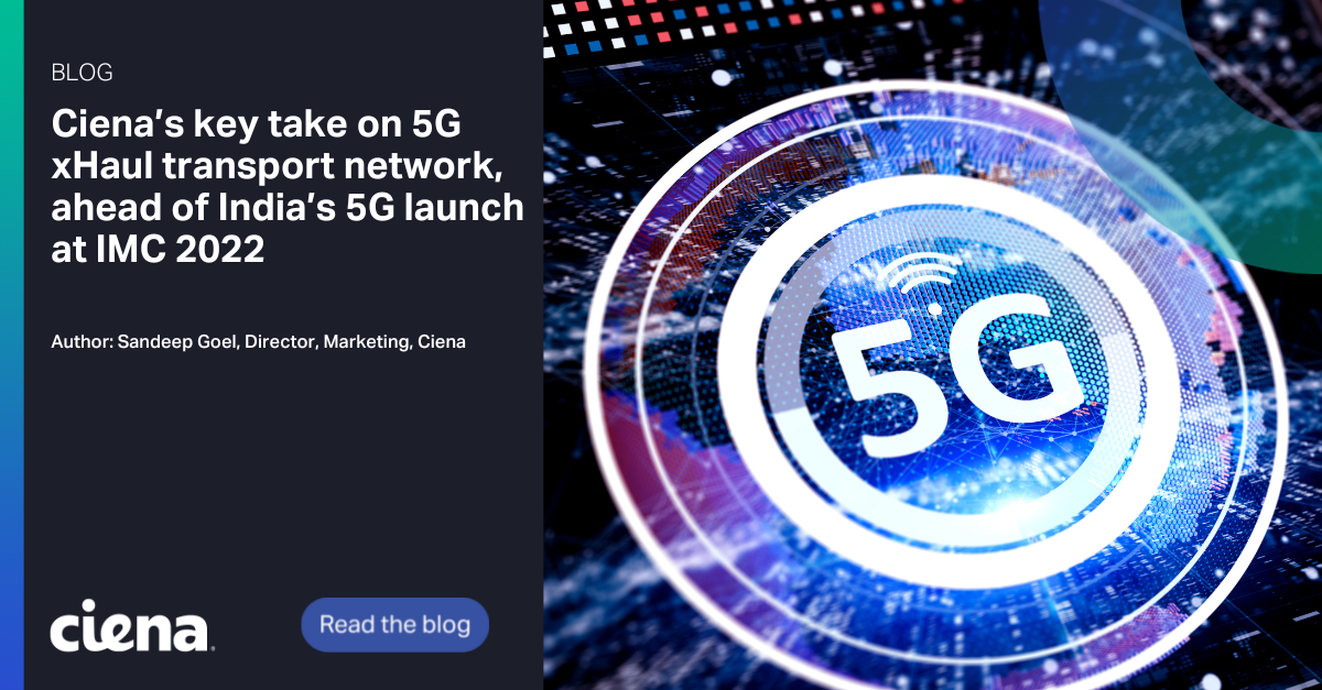 Ciena’s Vision Of 5G XHaul Transport Networks, Ahead Of India’s 5G ...